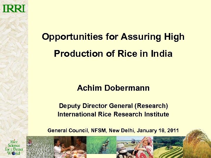 Opportunities for Assuring High Production of Rice in India Achim Dobermann Deputy Director General