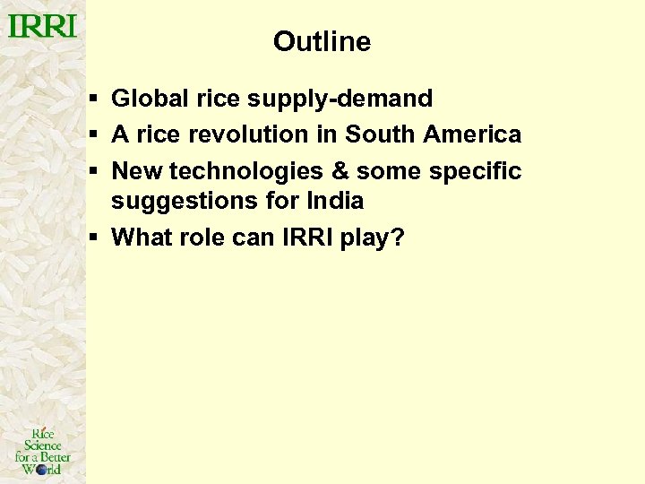 Outline § Global rice supply-demand § A rice revolution in South America § New