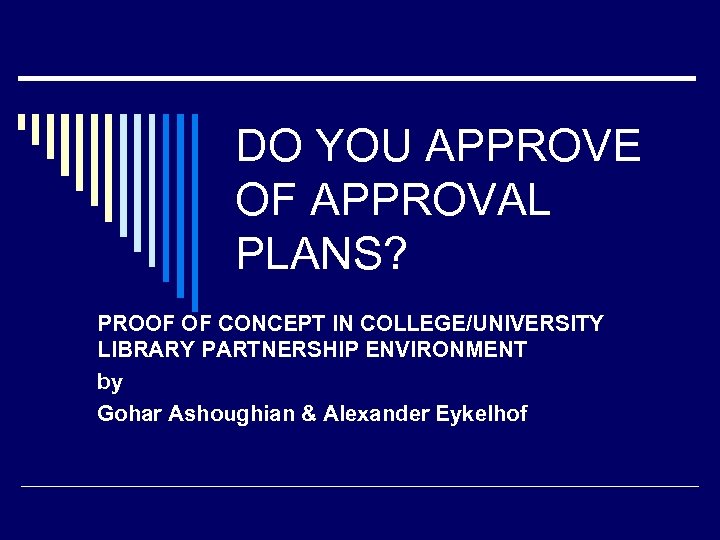 DO YOU APPROVE OF APPROVAL PLANS? PROOF OF CONCEPT IN COLLEGE/UNIVERSITY LIBRARY PARTNERSHIP ENVIRONMENT