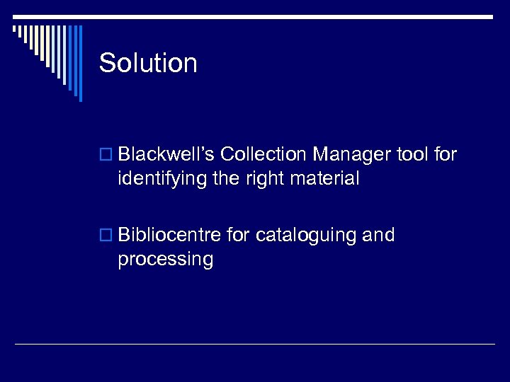 Solution o Blackwell’s Collection Manager tool for identifying the right material o Bibliocentre for