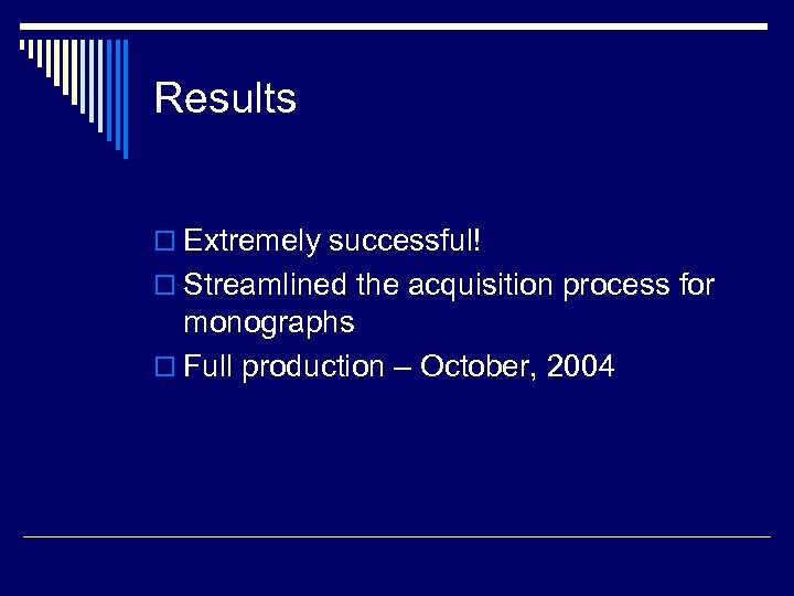 Results o Extremely successful! o Streamlined the acquisition process for monographs o Full production