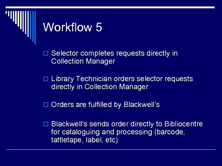 Workflow 5 o Selector completes requests directly in Collection Manager o Library Technician orders