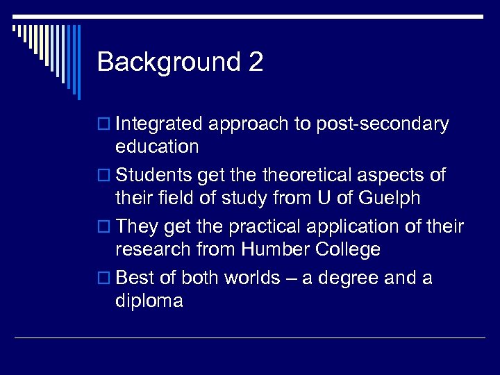 Background 2 o Integrated approach to post-secondary education o Students get theoretical aspects of