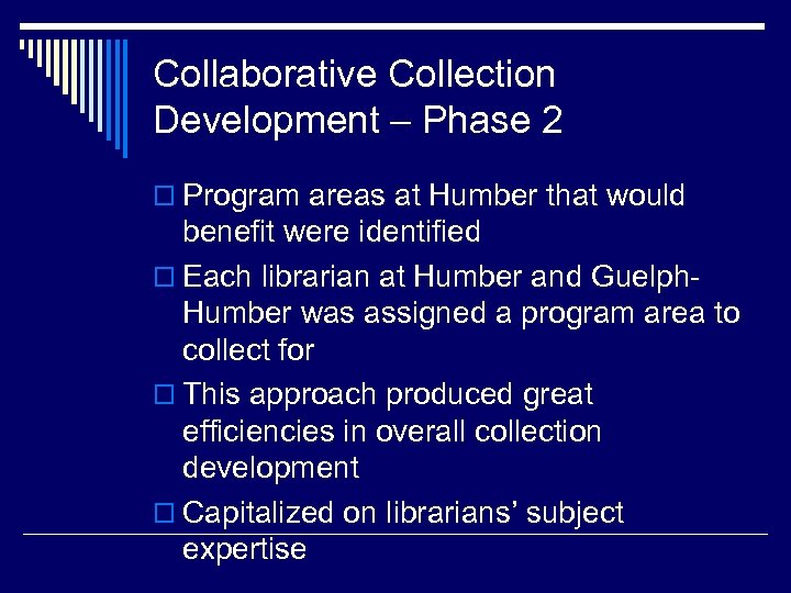 Collaborative Collection Development – Phase 2 o Program areas at Humber that would benefit