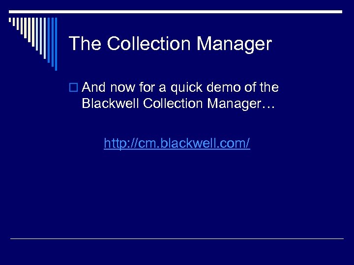 The Collection Manager o And now for a quick demo of the Blackwell Collection