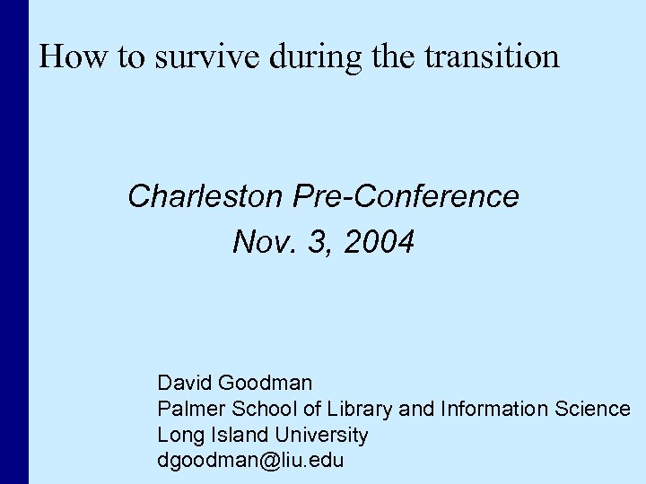How to survive during the transition Charleston Pre-Conference Nov. 3, 2004 David Goodman Palmer