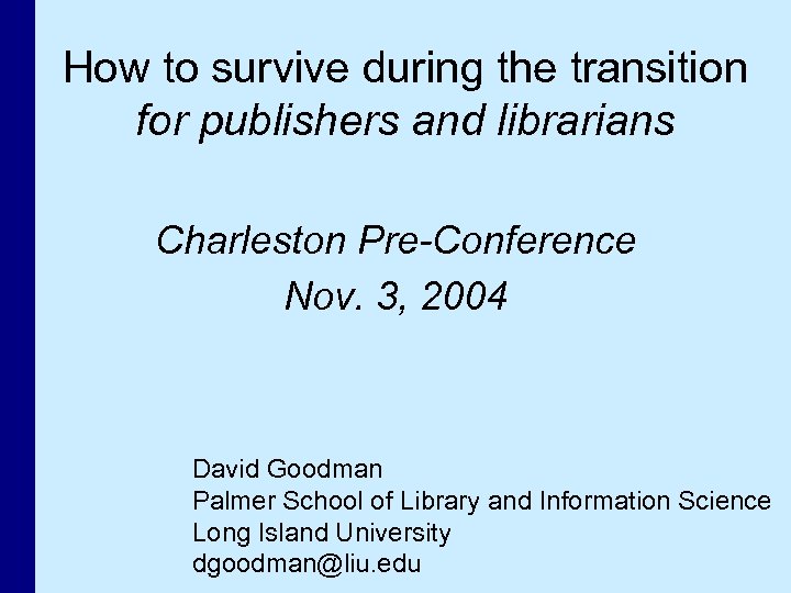 How to survive during the transition for publishers and librarians Charleston Pre-Conference Nov. 3,