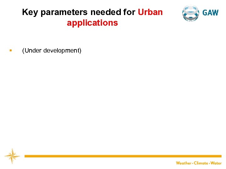 Key parameters needed for Urban applications § (Under development) 