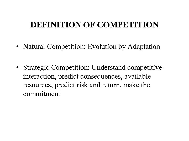 DEFINITION OF COMPETITION • Natural Competition: Evolution by Adaptation • Strategic Competition: Understand competitive
