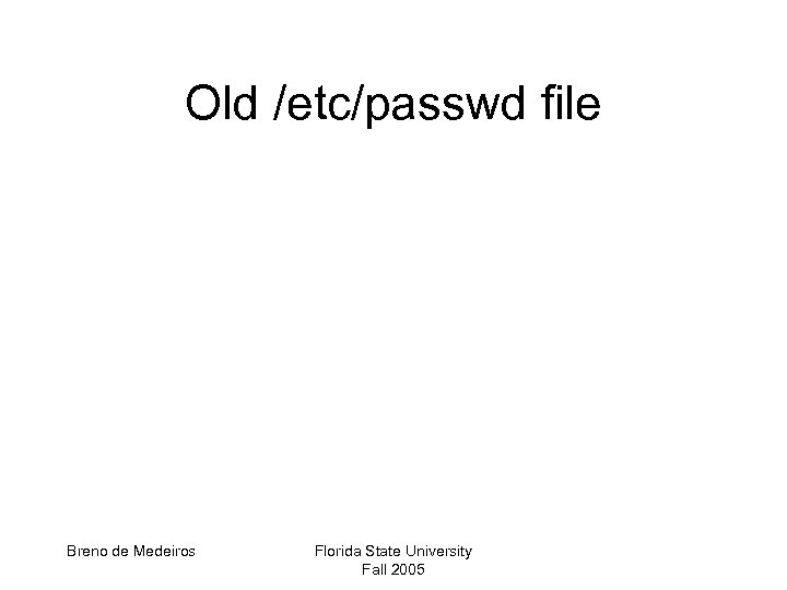 Old /etc/passwd file Breno de Medeiros Florida State University Fall 2005 