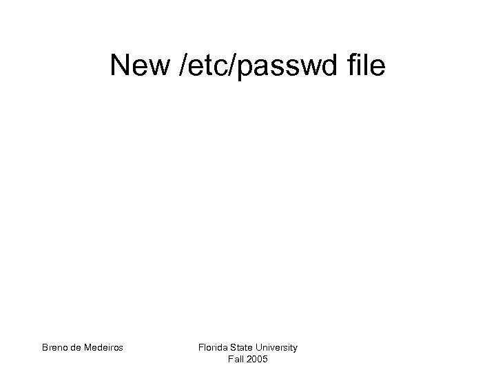 New /etc/passwd file Breno de Medeiros Florida State University Fall 2005 
