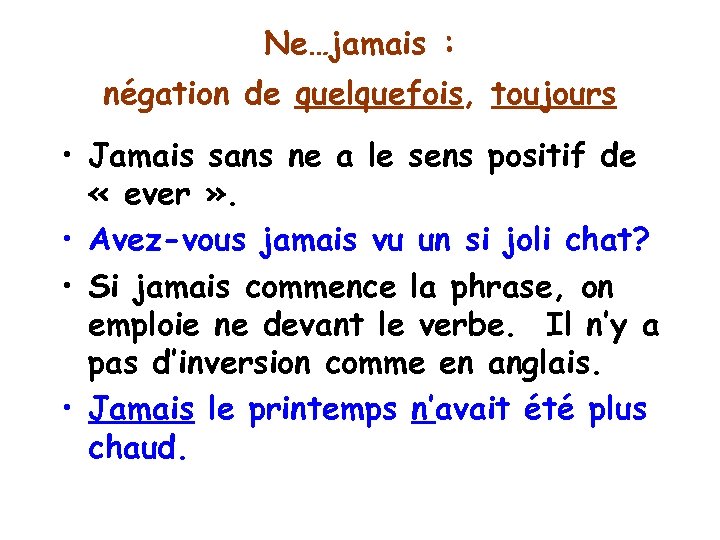 Ne…jamais : négation de quelquefois, toujours • Jamais sans ne a le sens positif