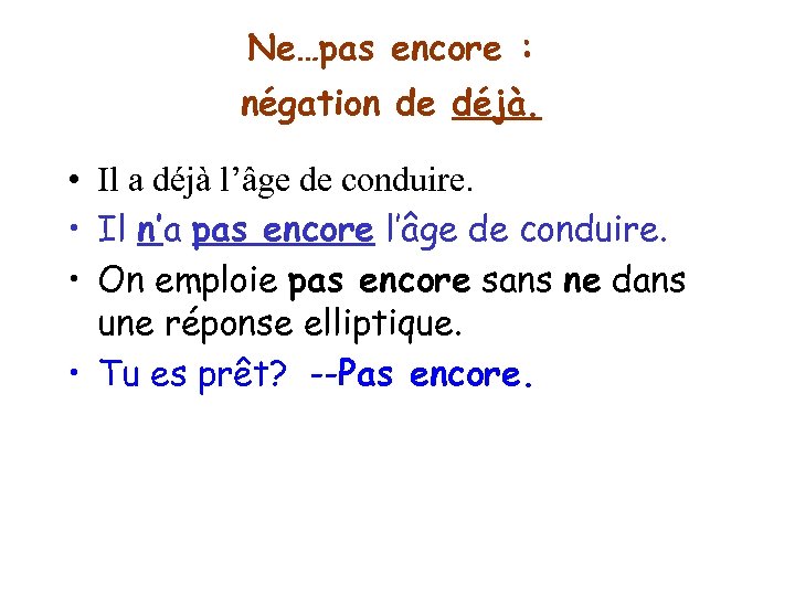 Ne…pas encore : négation de déjà. • Il a déjà l’âge de conduire. •