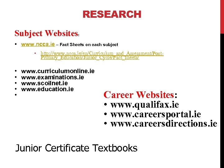 RESEARCH Subject Websites: • www. ncca. ie – Fact Sheets on each subject •