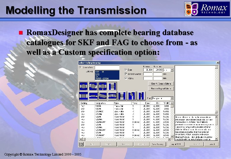 Modelling the Transmission n Romax. Designer has complete bearing database catalogues for SKF and