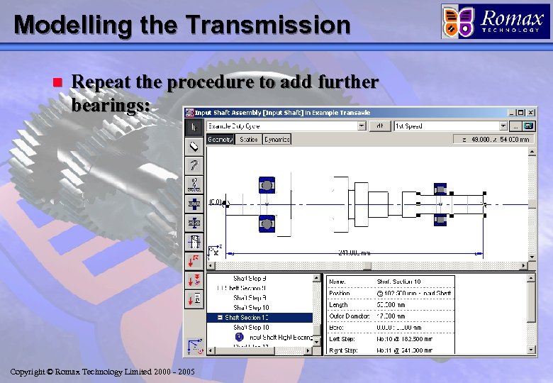 Modelling the Transmission n Repeat the procedure to add further bearings: Copyright © Romax