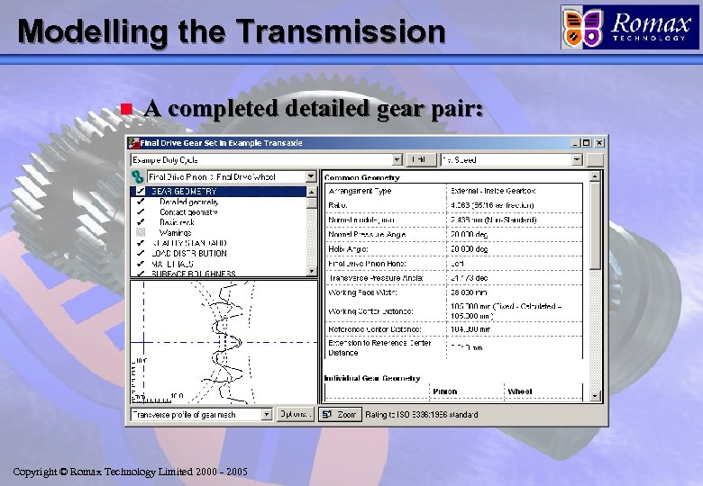 Modelling the Transmission n A completed detailed gear pair: Copyright © Romax Technology Limited