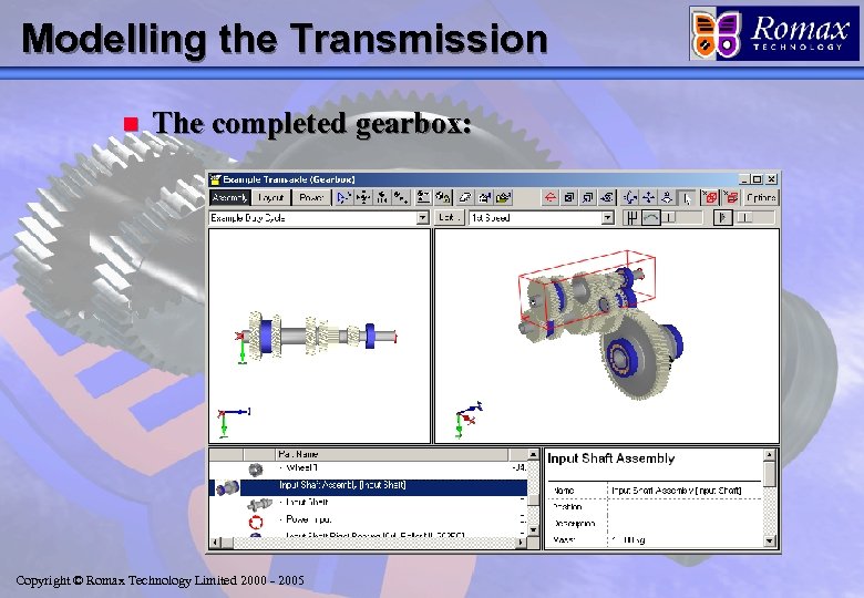 Modelling the Transmission n The completed gearbox: Copyright © Romax Technology Limited 2000 -