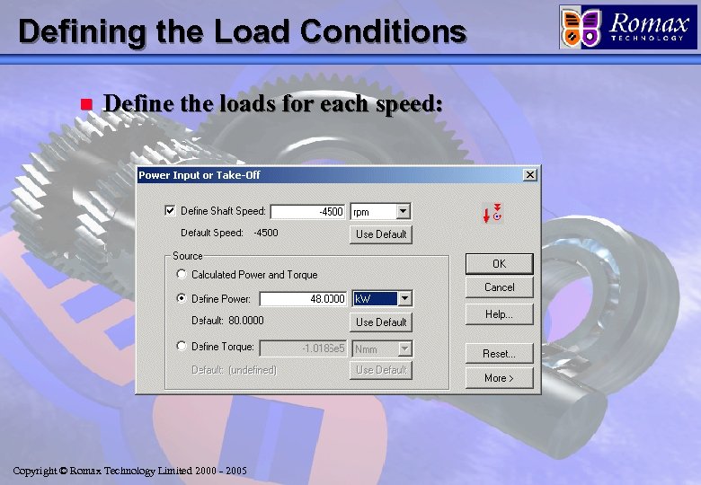 Defining the Load Conditions n Define the loads for each speed: Copyright © Romax