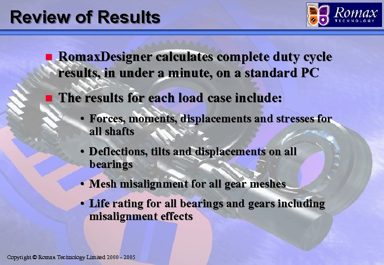 Review of Results n Romax. Designer calculates complete duty cycle results, in under a