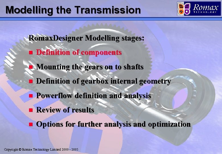 Modelling the Transmission Romax. Designer Modelling stages: n Definition of components n Mounting the