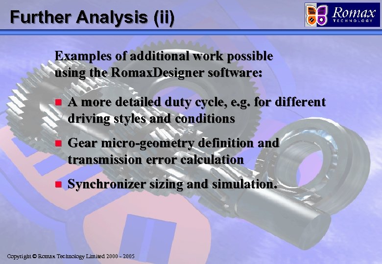 Further Analysis (ii) Examples of additional work possible using the Romax. Designer software: n