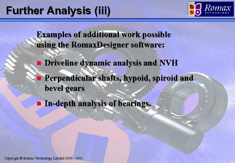 Further Analysis (iii) Examples of additional work possible using the Romax. Designer software: n