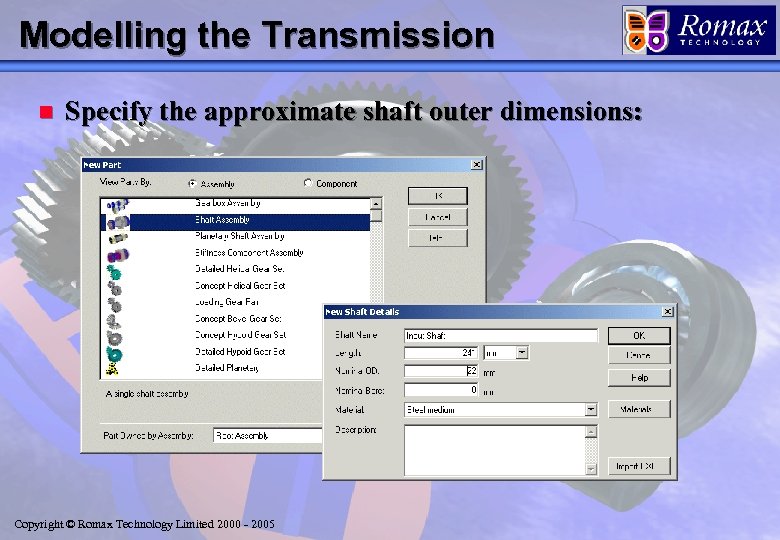 Modelling the Transmission n Specify the approximate shaft outer dimensions: Copyright © Romax Technology