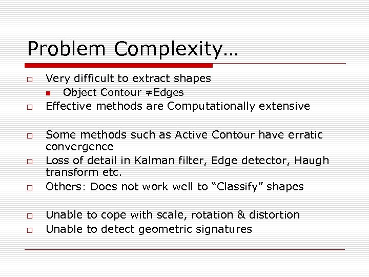 Problem Complexity… o o o o Very difficult to extract shapes n Object Contour
