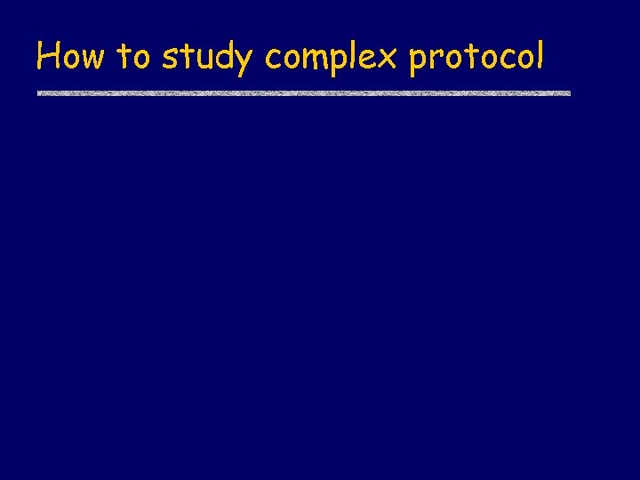 How to study complex protocol 