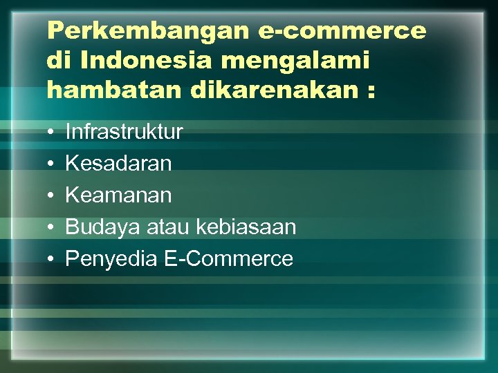 Perkembangan e-commerce di Indonesia mengalami hambatan dikarenakan : • • • Infrastruktur Kesadaran Keamanan