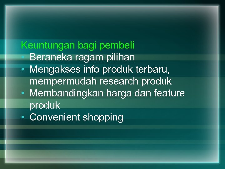 Keuntungan bagi pembeli • Beraneka ragam pilihan • Mengakses info produk terbaru, mempermudah research