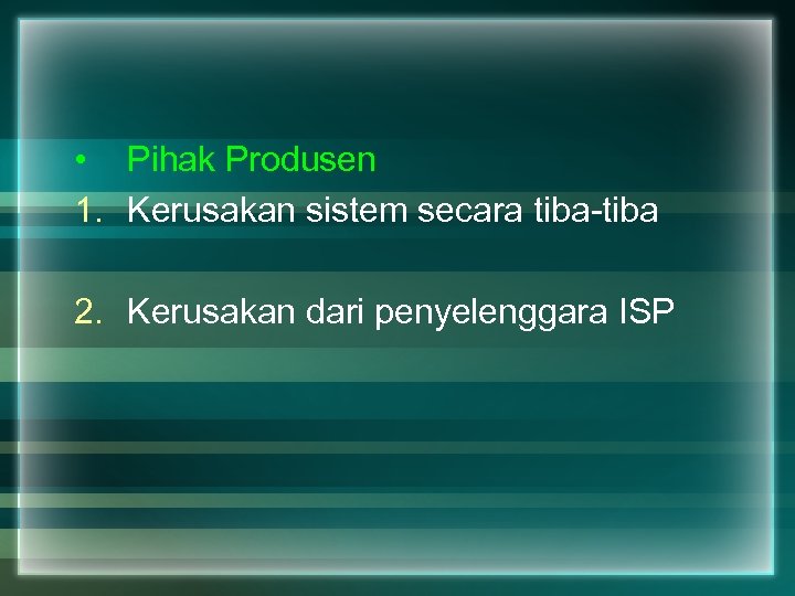  • Pihak Produsen 1. Kerusakan sistem secara tiba-tiba 2. Kerusakan dari penyelenggara ISP