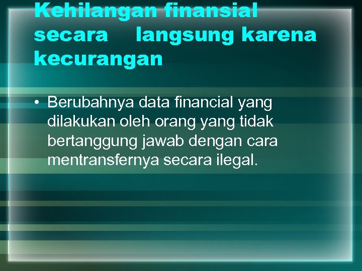 Kehilangan finansial secara langsung karena kecurangan • Berubahnya data financial yang dilakukan oleh orang