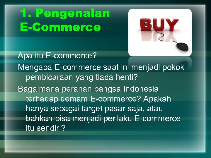 1. Pengenalan E-Commerce Apa itu E-commerce? Mengapa E-commerce saat ini menjadi pokok pembicaraan yang