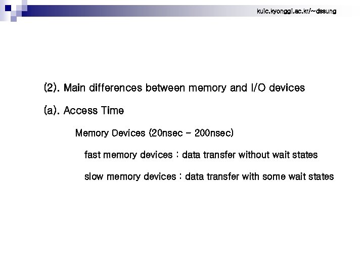 kuic. kyonggi. ac. kr/~dssung (2). Main differences between memory and I/O devices (a). Access