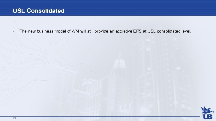 USL Consolidated • 15 The new business model of WM will still provide an