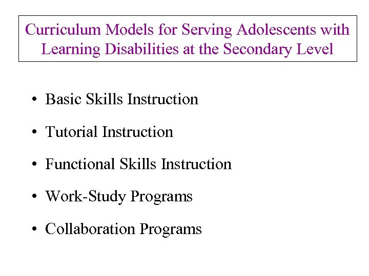 Curriculum Models for Serving Adolescents with Learning Disabilities at the Secondary Level • Basic