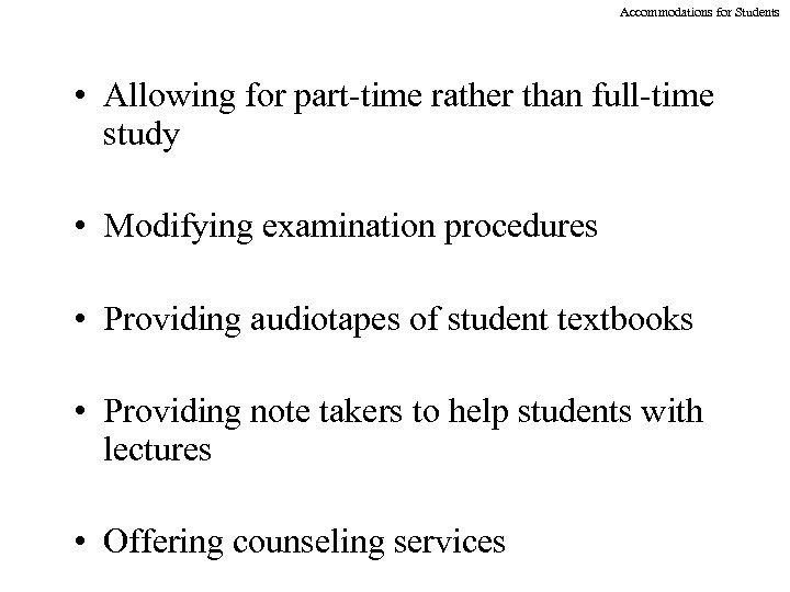 Accommodations for Students • Allowing for part-time rather than full-time study • Modifying examination