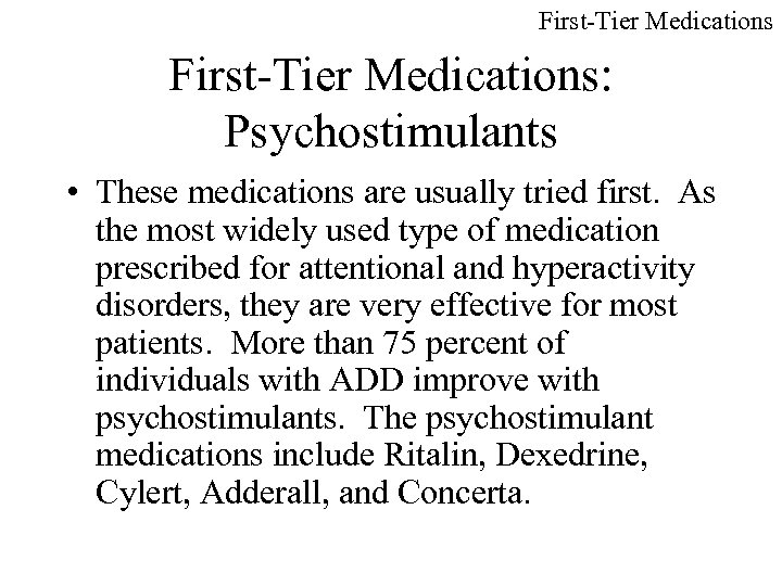 First-Tier Medications: Psychostimulants • These medications are usually tried first. As the most widely