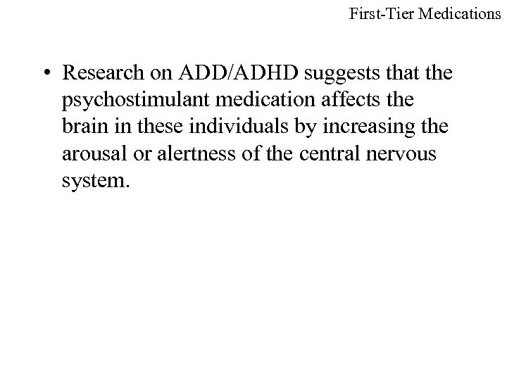 First-Tier Medications • Research on ADD/ADHD suggests that the psychostimulant medication affects the brain