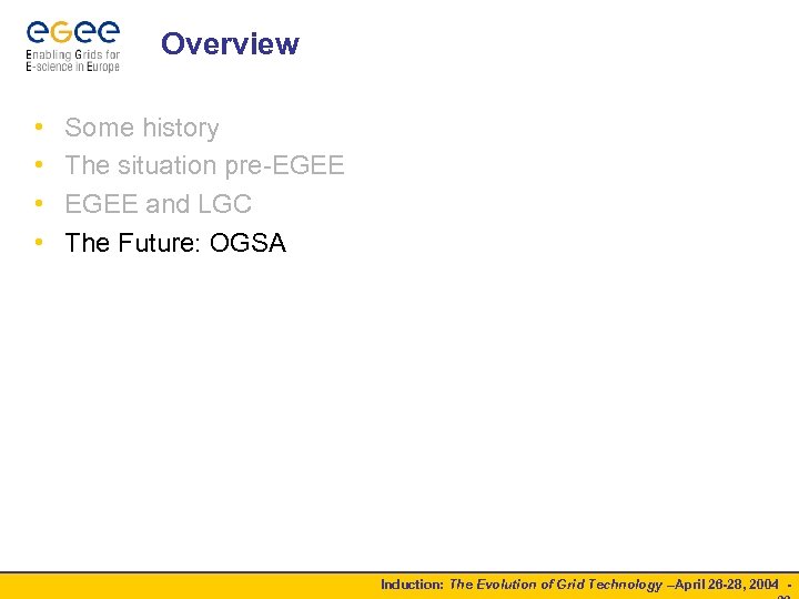 Overview • • Some history The situation pre-EGEE and LGC The Future: OGSA Induction: