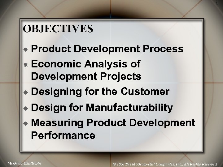 3 OBJECTIVES Product Development Process Economic Analysis of Development Projects Designing for the Customer