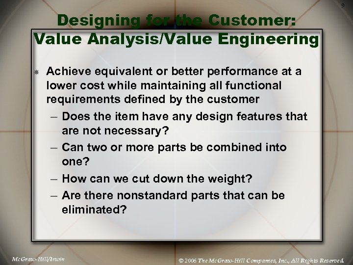 Designing for the Customer: Value Analysis/Value Engineering 9 Achieve equivalent or better performance at