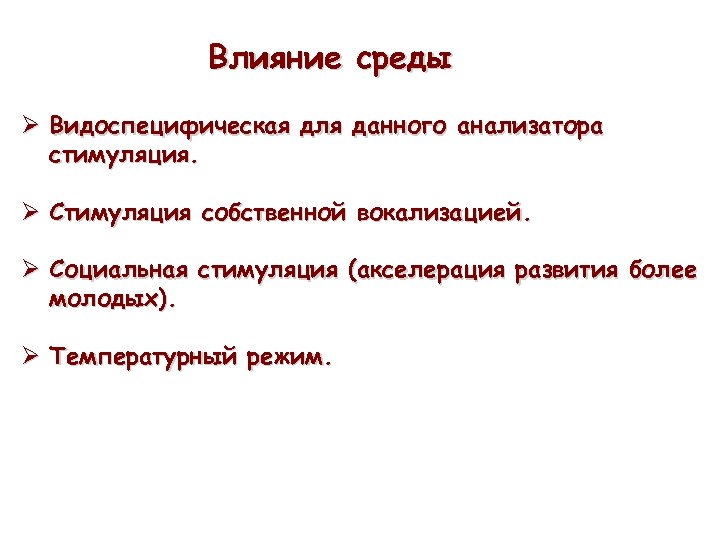 Влияние среды Ø Видоспецифическая для данного анализатора стимуляция. Ø Cтимуляция собственной вокализацией. Ø Социальная