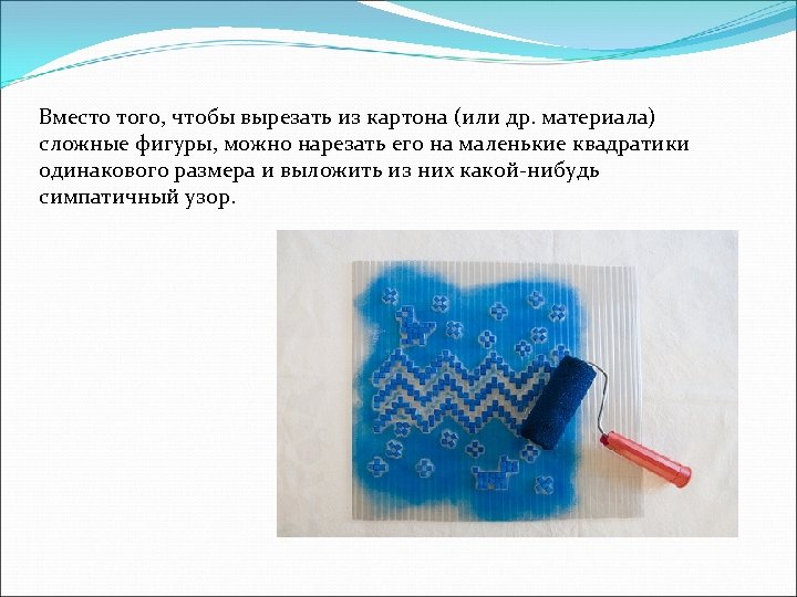 Вместо того, чтобы вырезать из картона (или др. материала) сложные фигуры, можно нарезать его