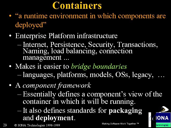 Containers • “a runtime environment in which components are deployed” • Enterprise Platform infrastructure