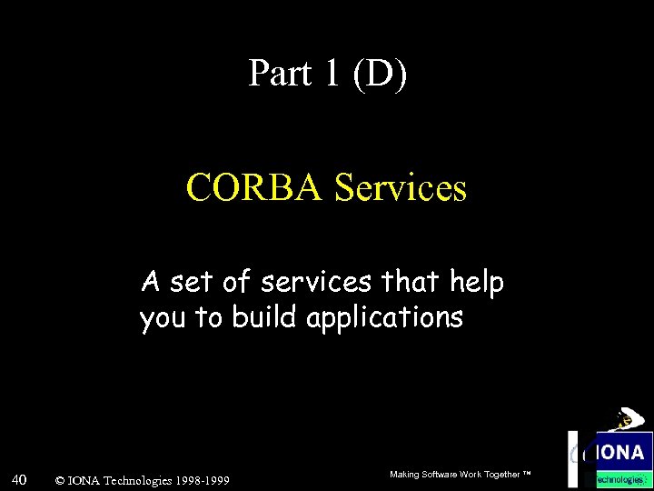 Part 1 (D) CORBA Services A set of services that help you to build