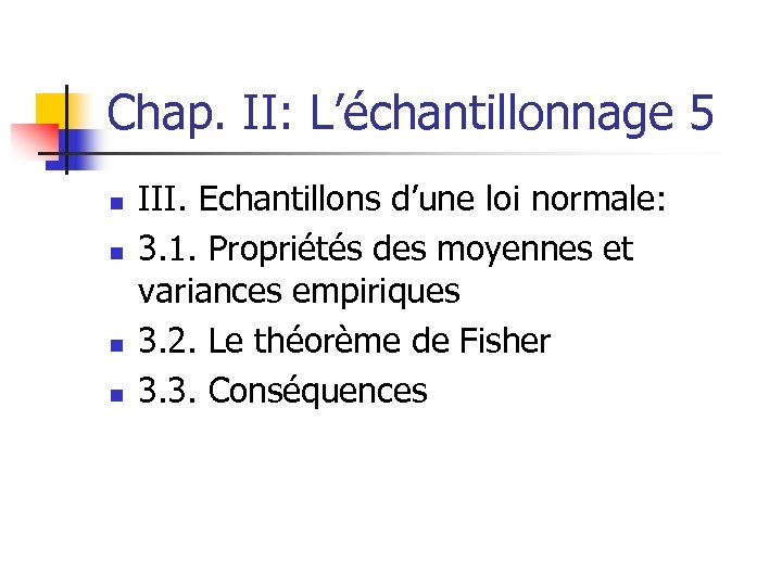 Chap. II: L’échantillonnage 5 n n III. Echantillons d’une loi normale: 3. 1. Propriétés