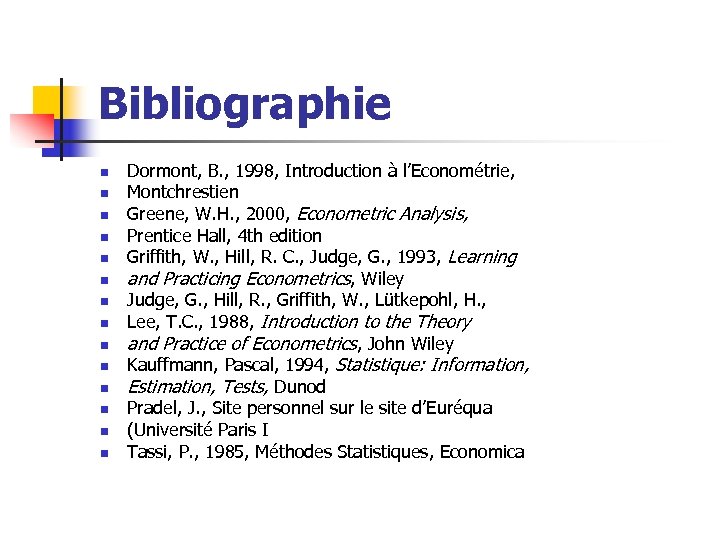 Bibliographie n n n n Dormont, B. , 1998, Introduction à l’Econométrie, Montchrestien Greene,
